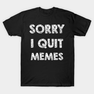 Sorry I quit memes T-Shirt